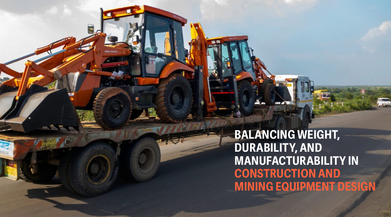 Balancing Weight, Durability, and Manufacturability in Construction and Mining Equipment Design