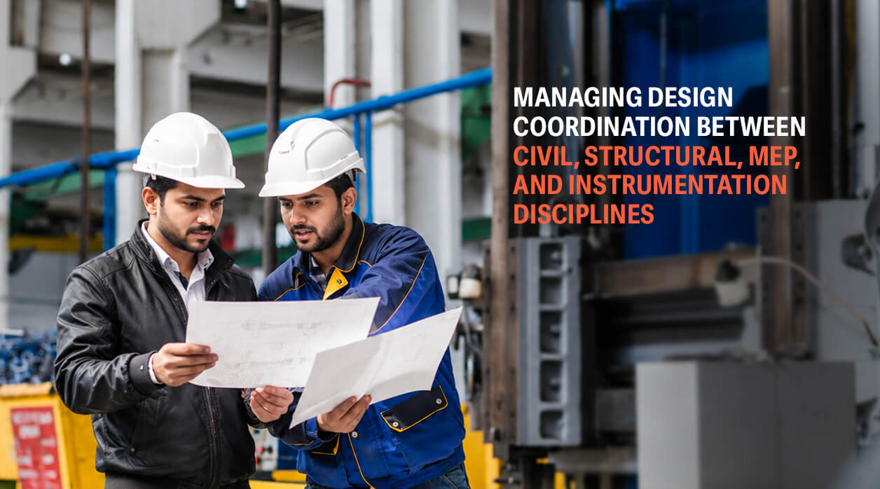 Managing Design Coordination Between Civil, Structural, MEP, and Instrumentation Disciplines